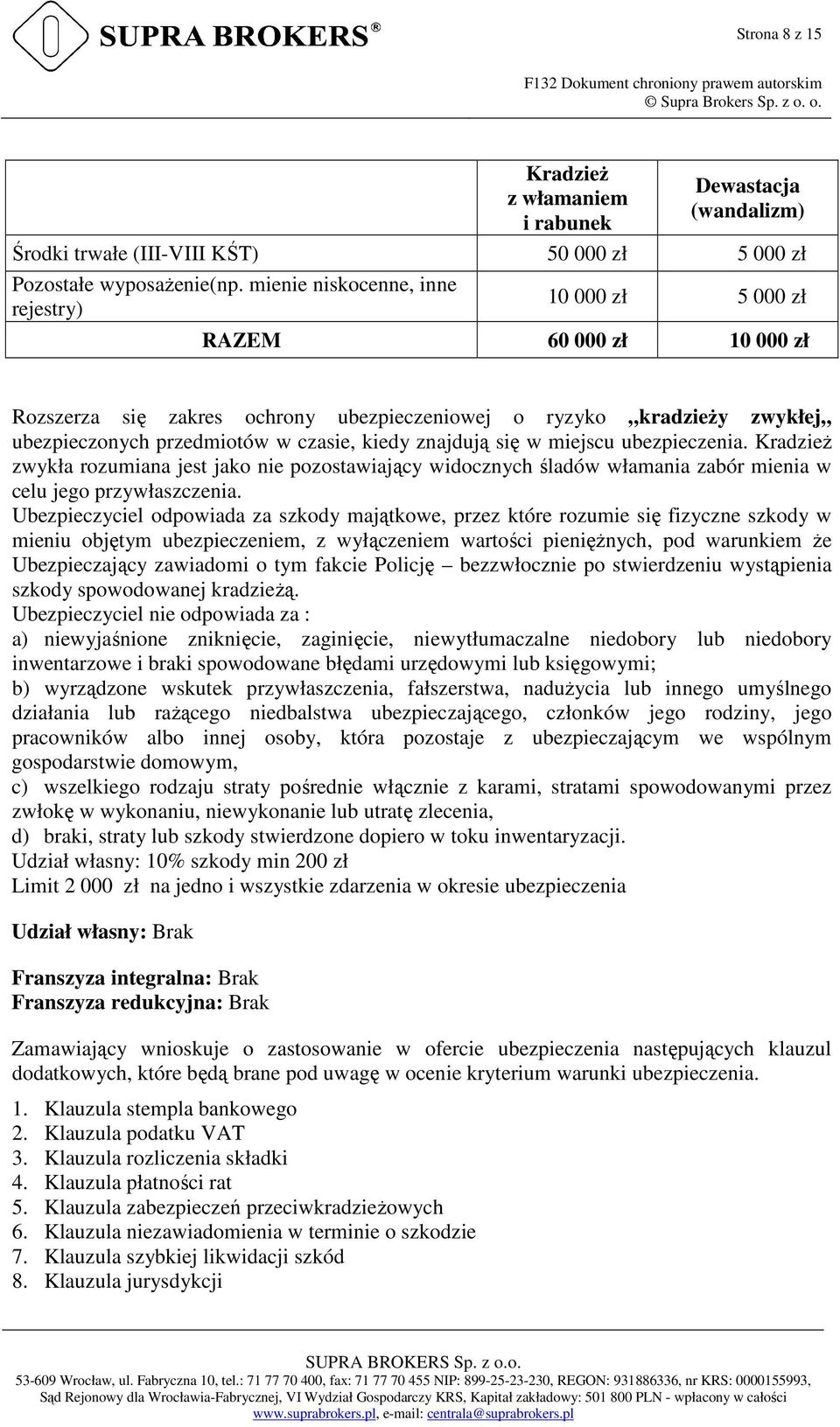 znajdują się w miejscu ubezpieczenia. Kradzież zwykła rozumiana jest jako nie pozostawiający widocznych śladów włamania zabór mienia w celu jego przywłaszczenia.