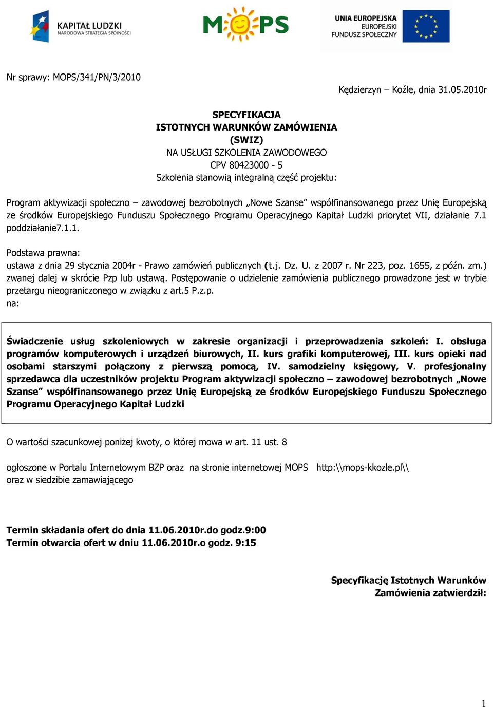 bezrobotnych Nowe Szanse współfinansowanego przez Unię Europejską ze środków Europejskiego Funduszu Społecznego Programu Operacyjnego Kapitał Ludzki priorytet VII, działanie 7.1 