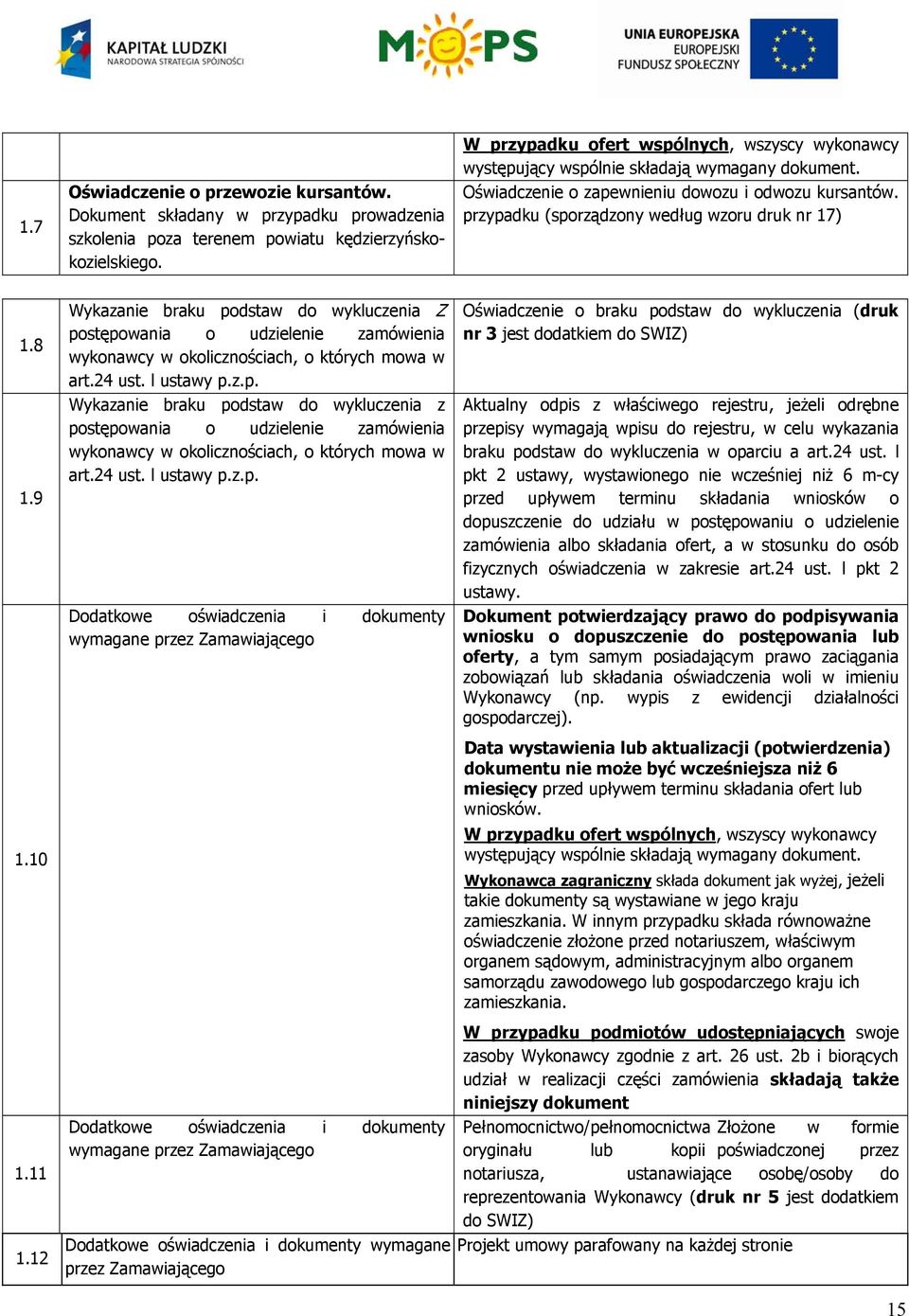 8 1.9 1.10 Wykazanie braku podstaw do wykluczenia Z postępowania o udzielenie zamówienia wykonawcy w okolicznościach, o których mowa w art.24 ust. l ustawy p.z.p. Wykazanie braku podstaw do wykluczenia z postępowania o udzielenie zamówienia wykonawcy w okolicznościach, o których mowa w art.