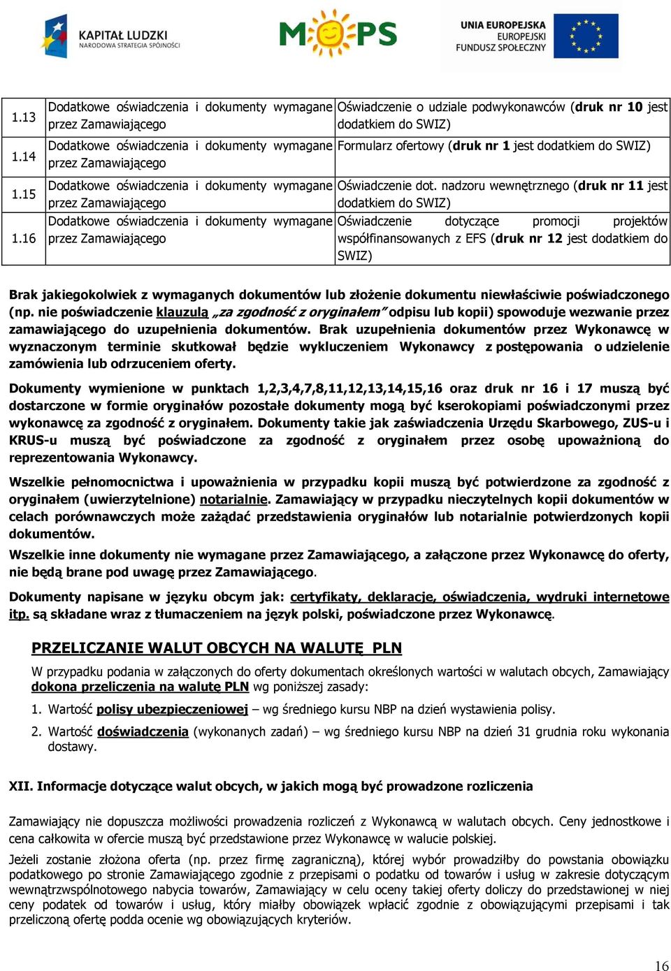 Dodatkowe oświadczenia i dokumenty wymagane przez Zamawiającego Oświadczenie o udziale podwykonawców (druk nr 10 jest dodatkiem do SWIZ) Formularz ofertowy (druk nr 1 jest dodatkiem do SWIZ)