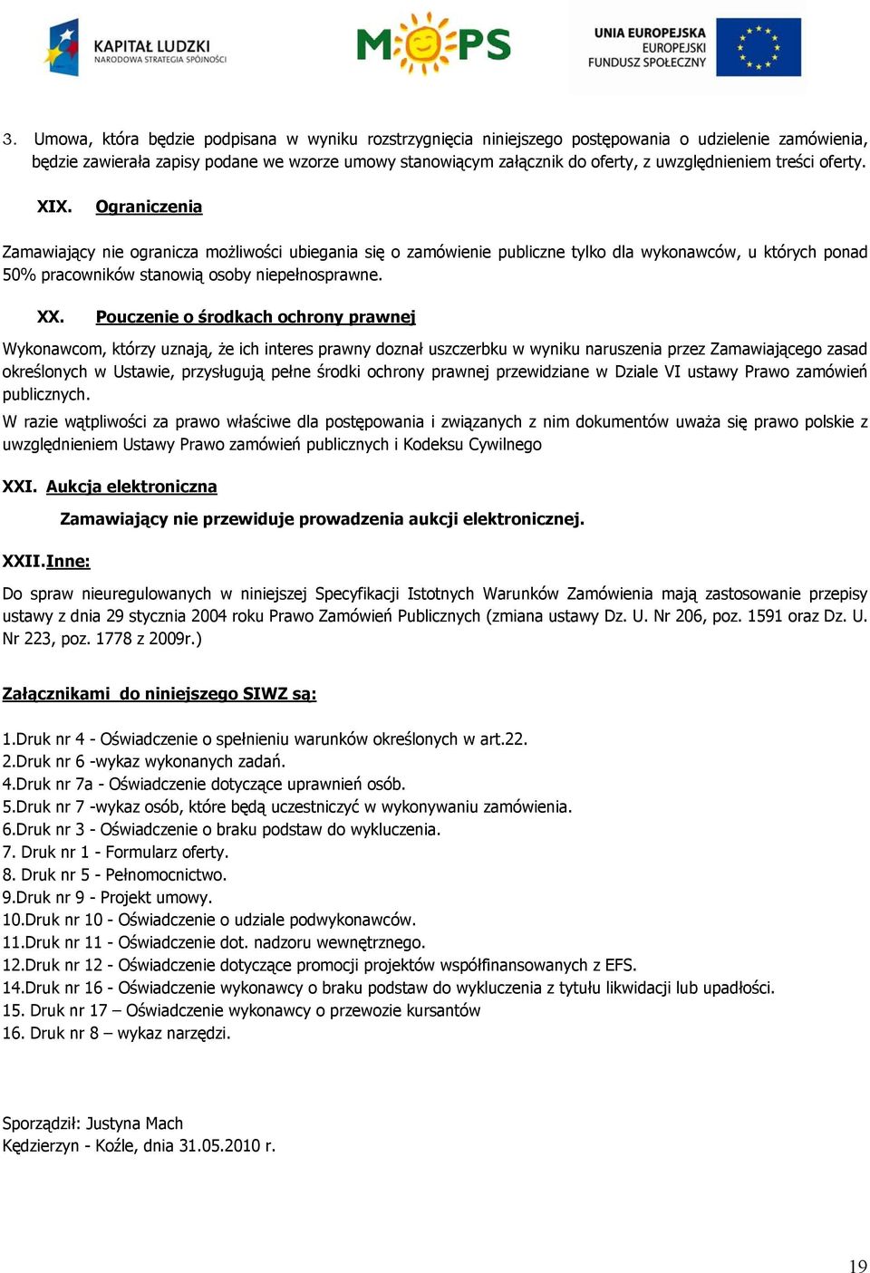 Ograniczenia Zamawiający nie ogranicza możliwości ubiegania się o zamówienie publiczne tylko dla wykonawców, u których ponad 50% pracowników stanowią osoby niepełnosprawne. XX.