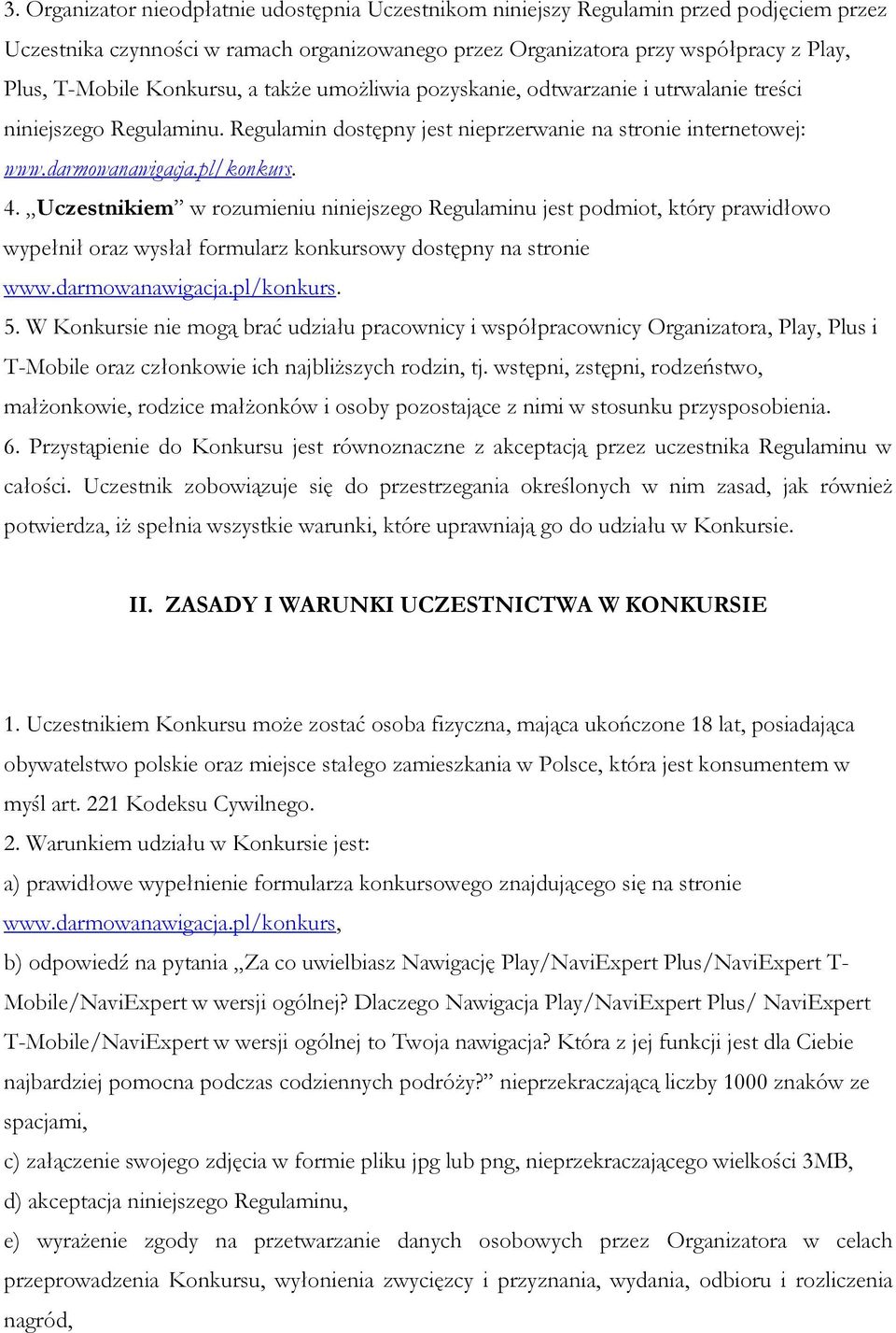 Uczestnikiem w rozumieniu niniejszego Regulaminu jest podmiot, który prawidłowo wypełnił oraz wysłał formularz konkursowy dostępny na stronie www.darmowanawigacja.pl/konkurs. 5.