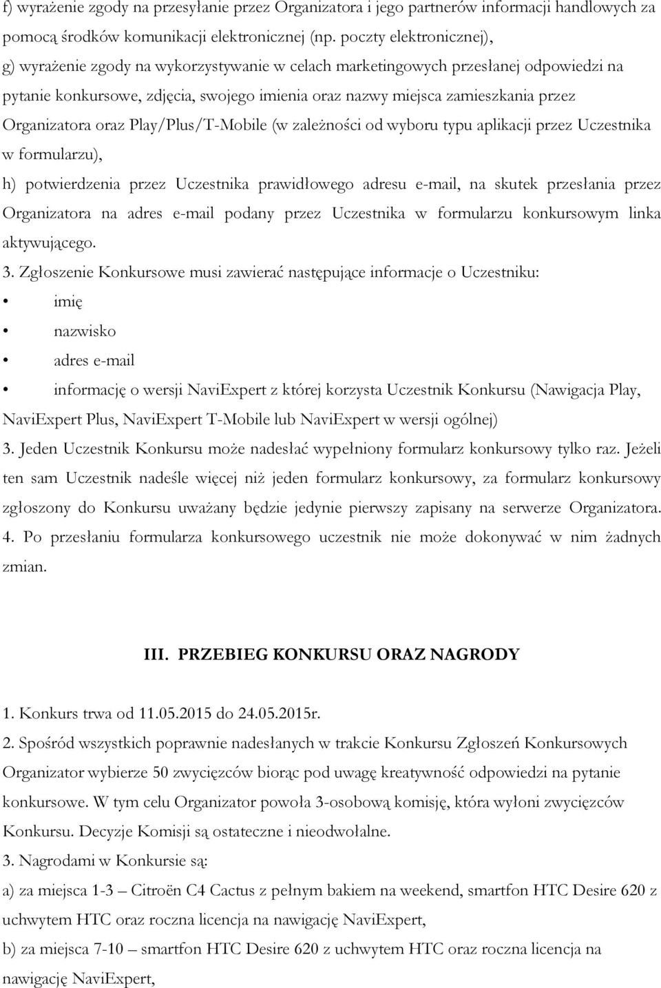 Organizatora oraz Play/Plus/T-Mobile (w zależności od wyboru typu aplikacji przez Uczestnika w formularzu), h) potwierdzenia przez Uczestnika prawidłowego adresu e-mail, na skutek przesłania przez