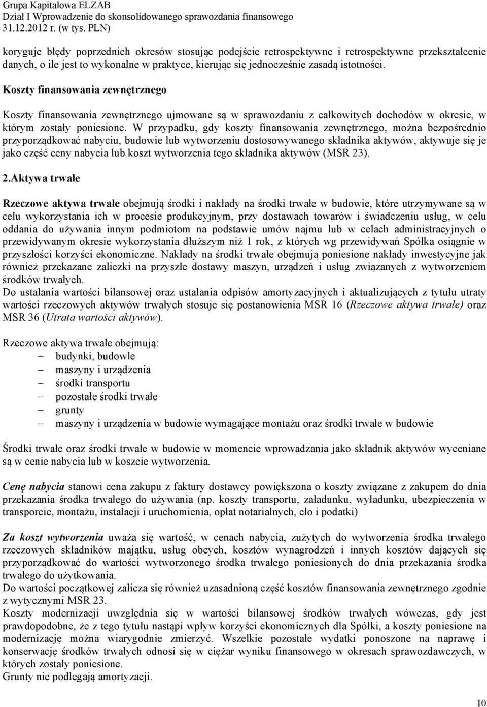 Koszty finansowania zewnętrznego Koszty finansowania zewnętrznego ujmowane są w sprawozdaniu z całkowitych dochodów w okresie, w którym zostały poniesione.