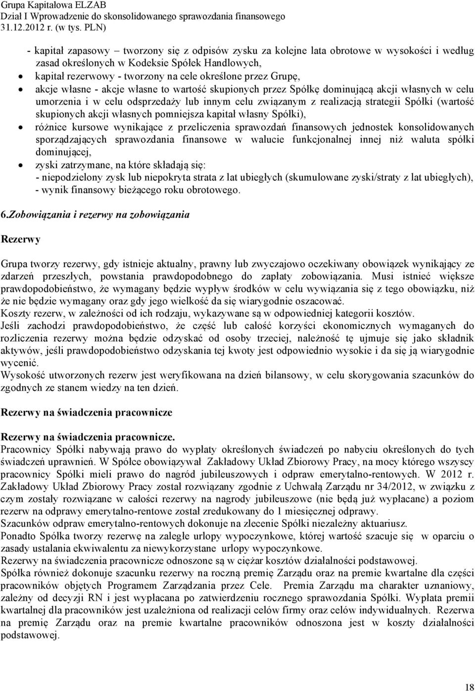 Grupę, akcje własne - akcje własne to wartość skupionych przez Spółkę dominującą akcji własnych w celu umorzenia i w celu odsprzedaży lub innym celu związanym z realizacją strategii Spółki (wartość