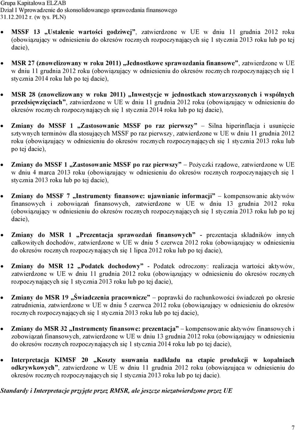 MSR 27 (znowelizowany w roku 2011) Jednostkowe sprawozdania finansowe, zatwierdzone w UE w dniu 11 grudnia 2012 roku (obowiązujący w odniesieniu do okresów rocznych rozpoczynających się 1 stycznia