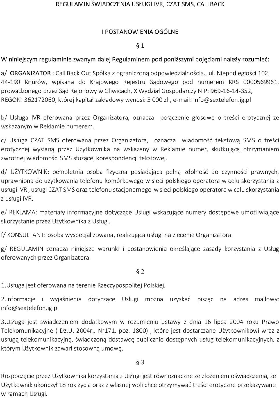 Niepodległości 102, 44-190 Knurów, wpisana do Krajowego Rejestru Sądowego pod numerem KRS 0000569961, prowadzonego przez Sąd Rejonowy w Gliwicach, X Wydział Gospodarczy NIP: 969-16-14-352, REGON: