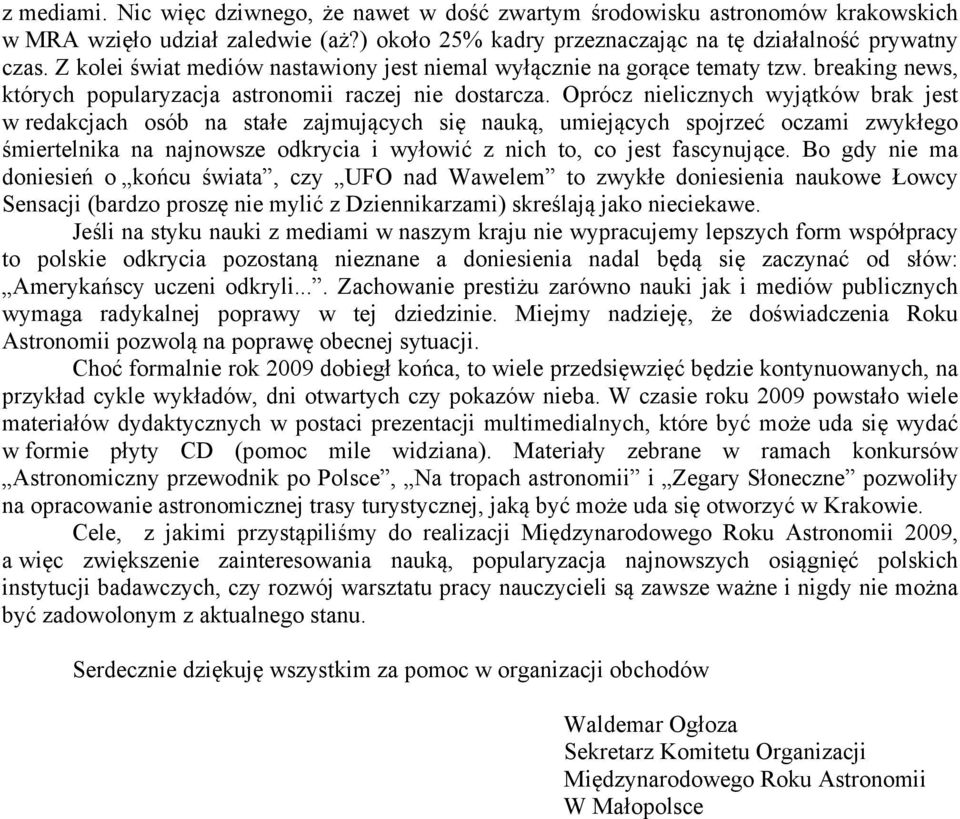 Oprócz nielicznych wyjątków brak jest w redakcjach osób na stałe zajmujących się nauką, umiejących spojrzeć oczami zwykłego śmiertelnika na najnowsze odkrycia i wyłowić z nich to, co jest fascynujące.