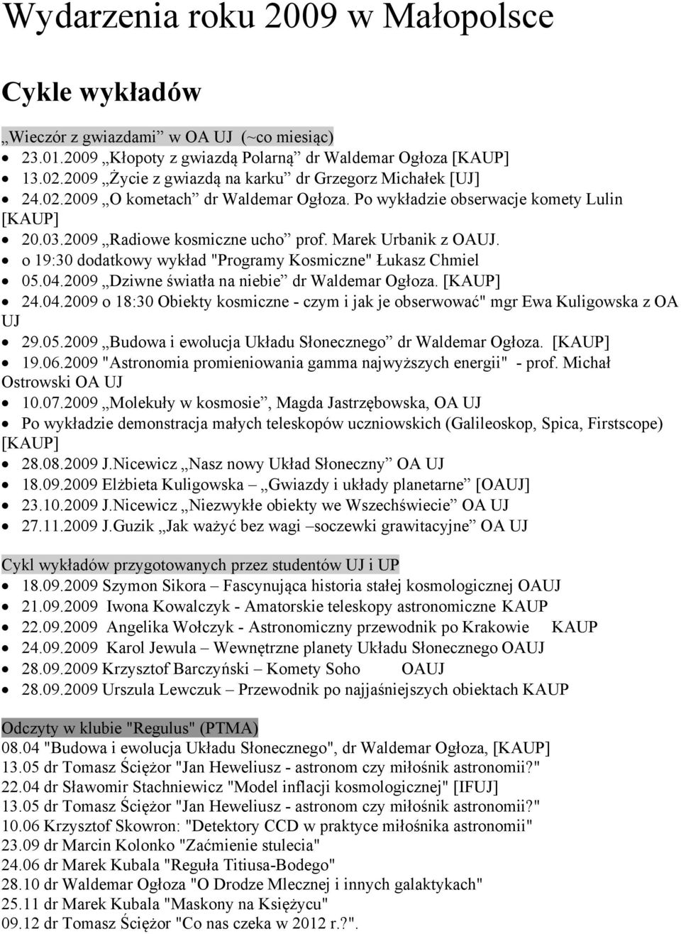 Marek Urbanik z OAUJ. o 19:30 dodatkowy wykład "Programy Kosmiczne" Łukasz Chmiel 05.04.2009 Dziwne światła na niebie dr Waldemar Ogłoza. [KAUP] 24.04.2009 o 18:30 Obiekty kosmiczne - czym i jak je obserwować" mgr Ewa Kuligowska z OA UJ 29.