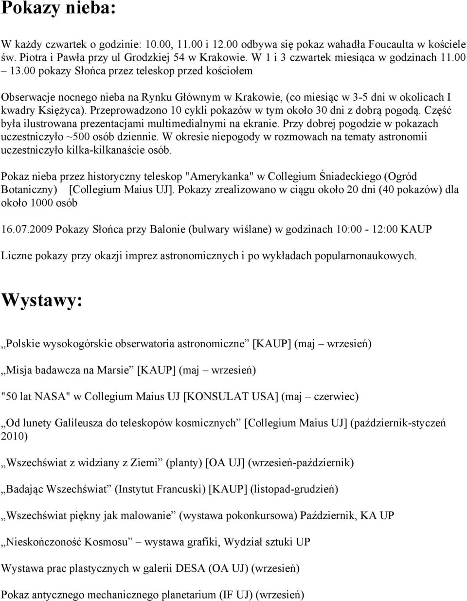 00 pokazy Słońca przez teleskop przed kościołem Obserwacje nocnego nieba na Rynku Głównym w Krakowie, (co miesiąc w 3-5 dni w okolicach I kwadry Księżyca).