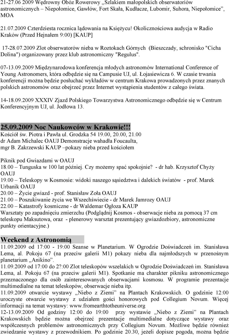 2009 Zlot obserwatorów nieba w Roztokach Górnych (Bieszczady, schronisko "Cicha Dolina") organizowany przez klub astronomiczny "Regulus". 07-13.09.2009 Międzynarodowa konferencja młodych astronomów International Conference of Young Astronomers, która odbędzie się na Campusie UJ, ul.