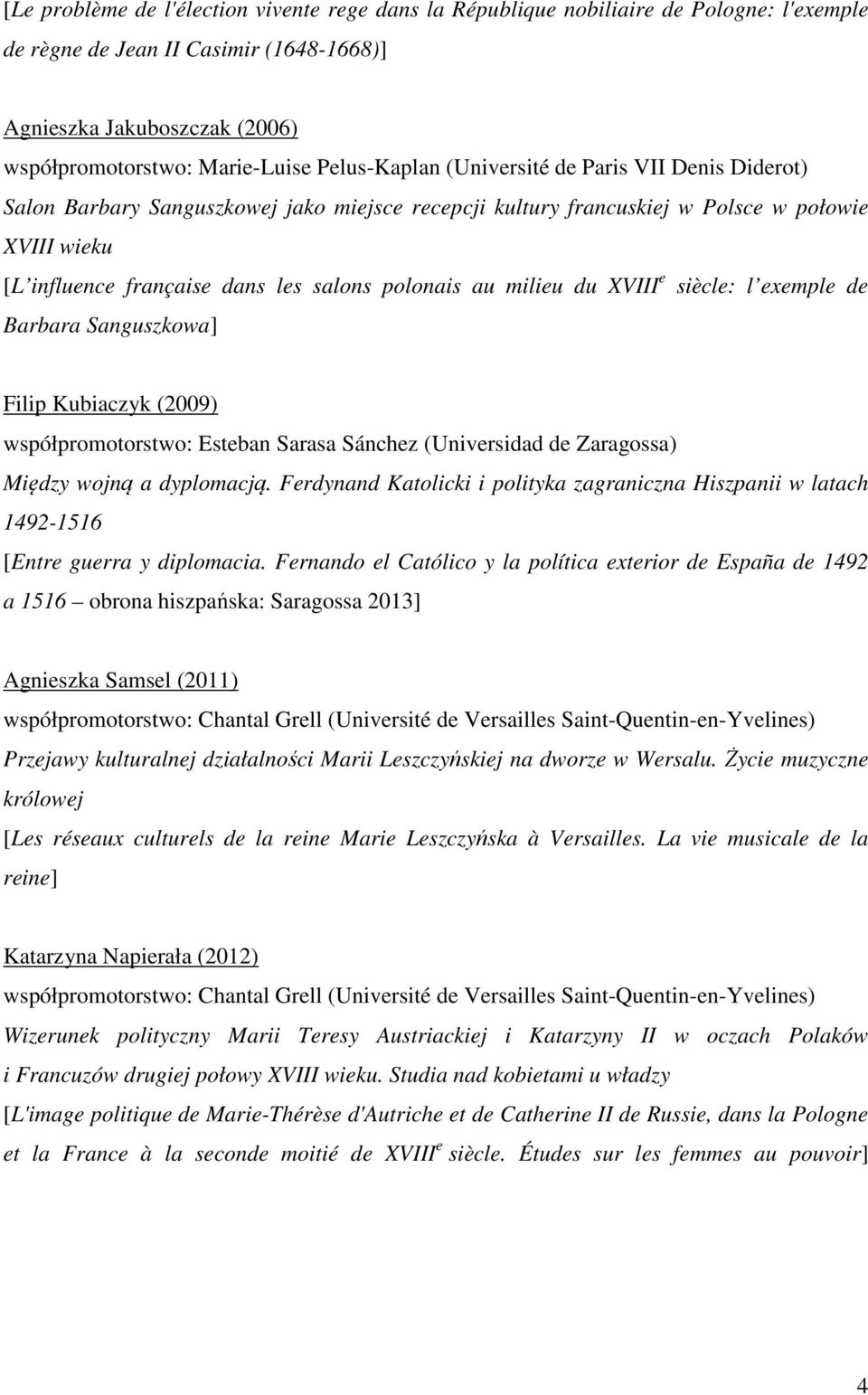 polonais au milieu du XVIII e siècle: l exemple de Barbara Sanguszkowa] Filip Kubiaczyk (2009) współpromotorstwo: Esteban Sarasa Sánchez (Universidad de Zaragossa) Między wojną a dyplomacją.