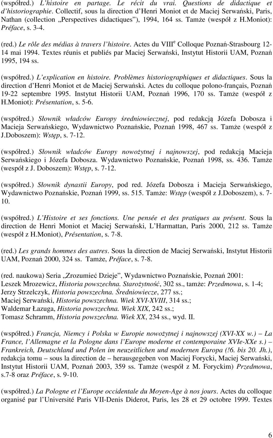 ) Le rôle des médias à travers l histoire. Actes du VIII e Colloque Poznań-Strasbourg 12-14 mai 1994. Textes réunis et publiés par Maciej Serwański, Instytut Historii UAM, Poznań 1995, 194 ss.