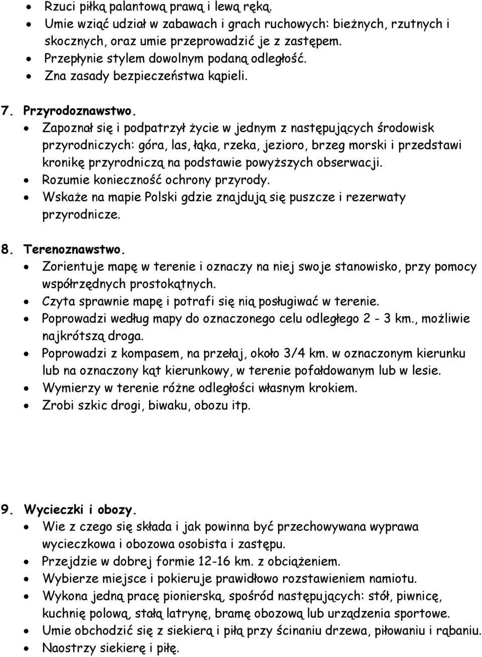 Zapoznał się i podpatrzył życie w jednym z następujących środowisk przyrodniczych: góra, las, łąka, rzeka, jezioro, brzeg morski i przedstawi kronikę przyrodniczą na podstawie powyższych obserwacji.