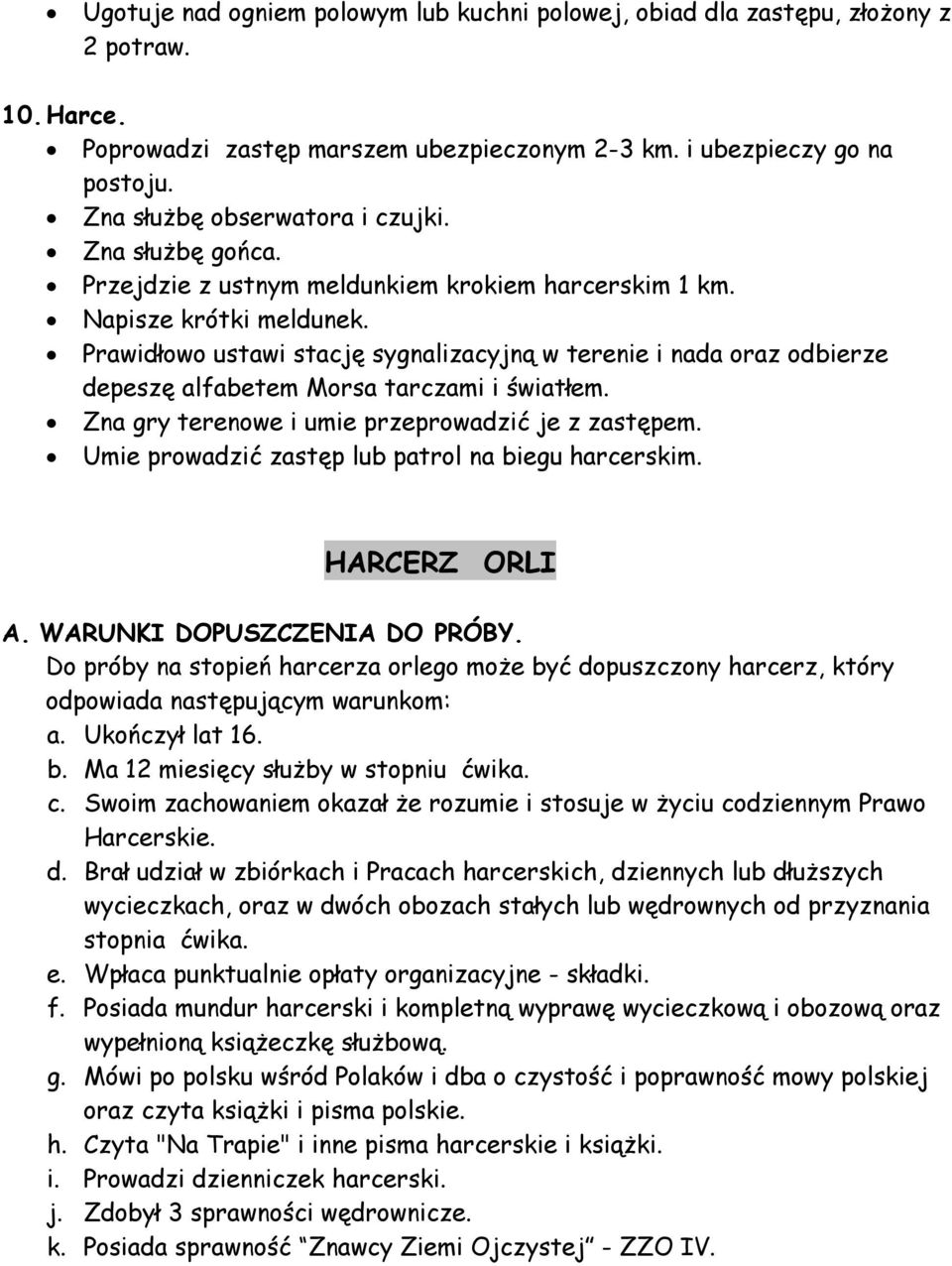 Prawidłowo ustawi stację sygnalizacyjną w terenie i nada oraz odbierze depeszę alfabetem Morsa tarczami i światłem. Zna gry terenowe i umie przeprowadzić je z zastępem.