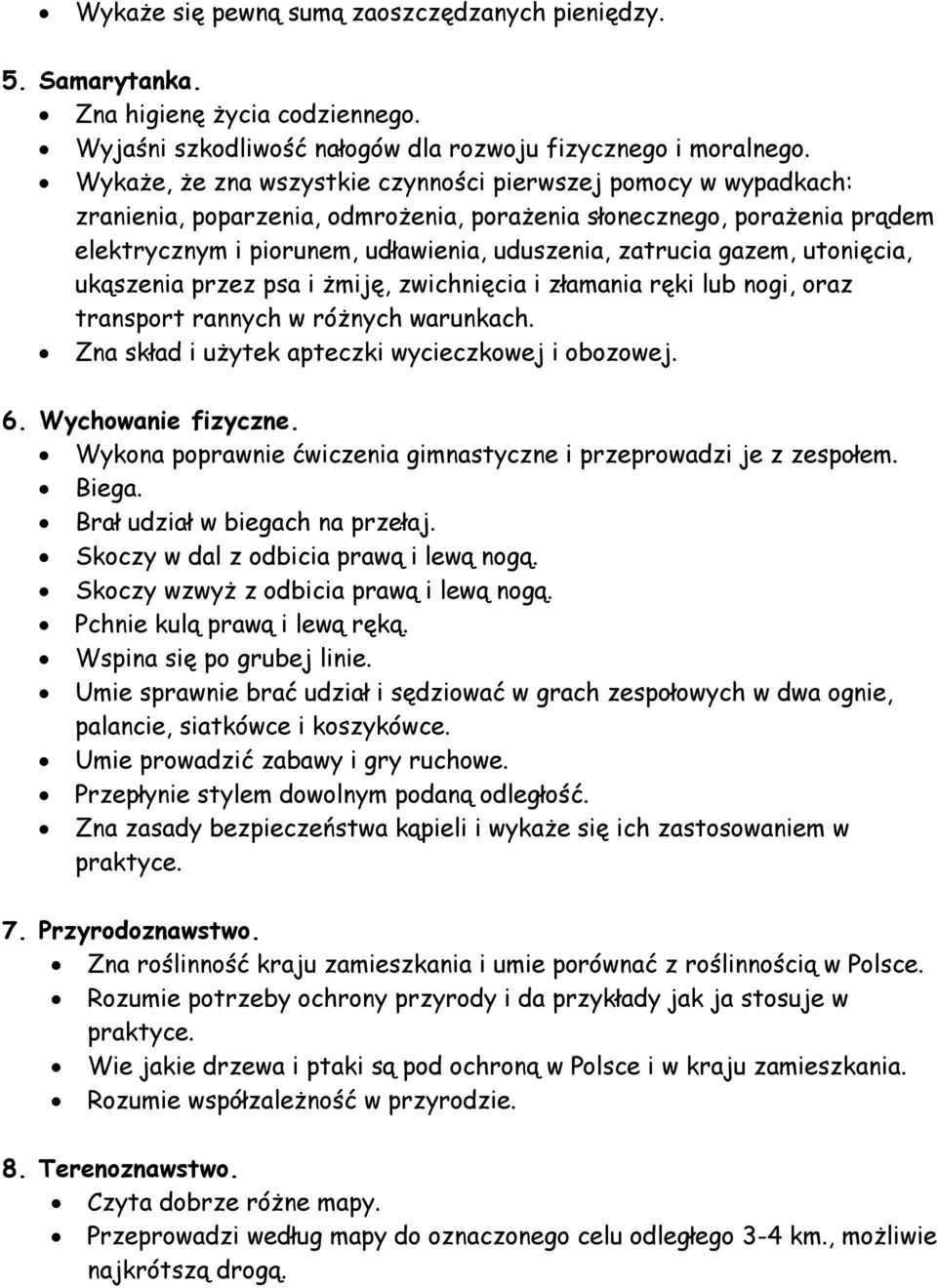 gazem, utonięcia, ukąszenia przez psa i żmiję, zwichnięcia i złamania ręki lub nogi, oraz transport rannych w różnych warunkach. Zna skład i użytek apteczki wycieczkowej i obozowej. 6.