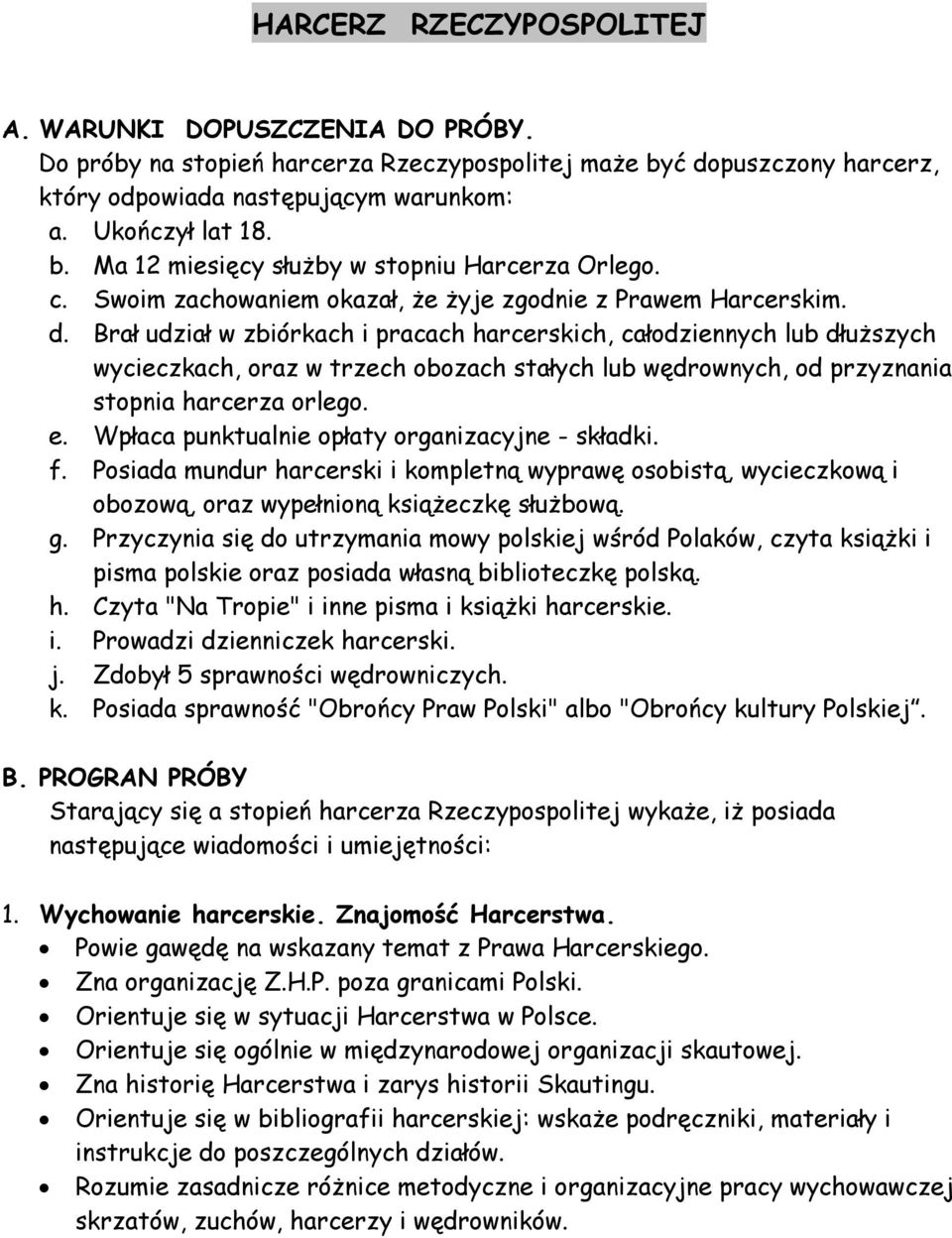 Brał udział w zbiórkach i pracach harcerskich, całodziennych lub dłuższych wycieczkach, oraz w trzech obozach stałych lub wędrownych, od przyznania stopnia harcerza orlego. e.