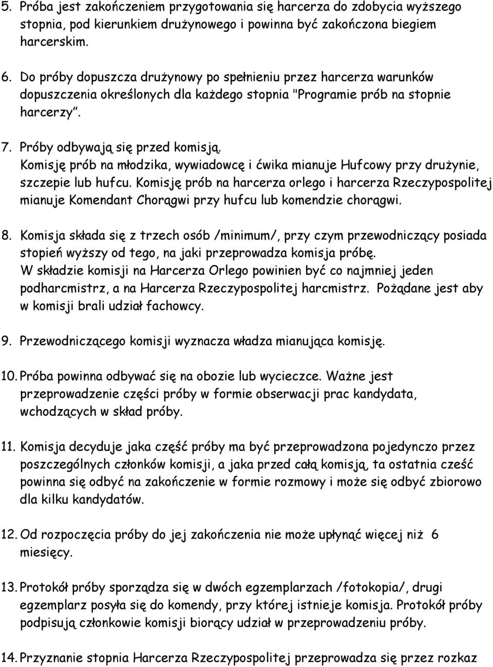 Komisję prób na młodzika, wywiadowcę i ćwika mianuje Hufcowy przy drużynie, szczepie lub hufcu.