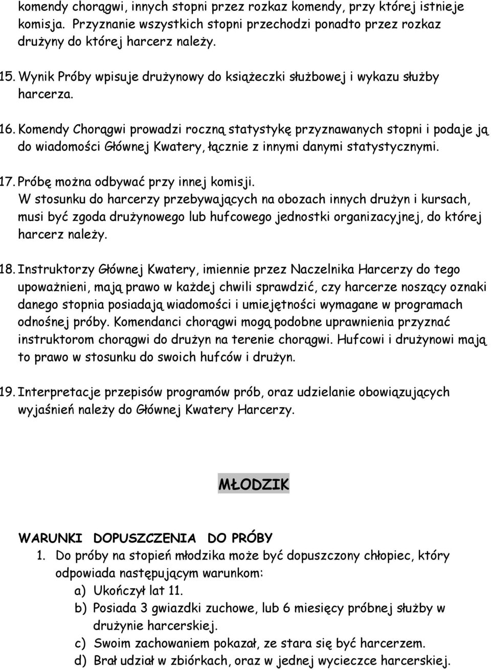 Komendy Chorągwi prowadzi roczną statystykę przyznawanych stopni i podaje ją do wiadomości Głównej Kwatery, łącznie z innymi danymi statystycznymi. 17. Próbę można odbywać przy innej komisji.