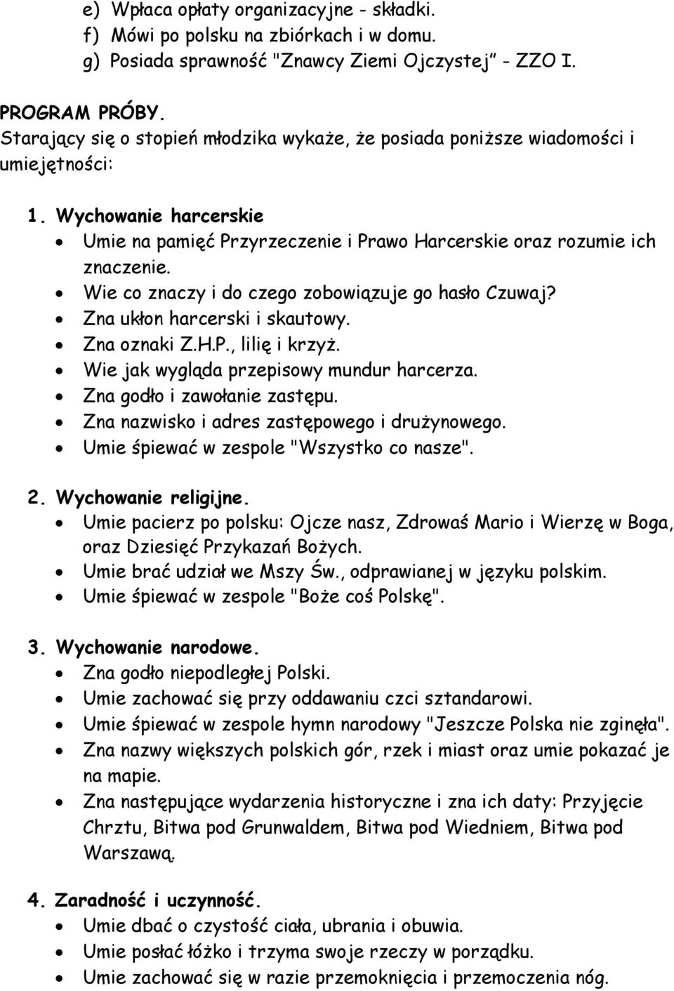 Wie co znaczy i do czego zobowiązuje go hasło Czuwaj? Zna ukłon harcerski i skautowy. Zna oznaki Z.H.P., lilię i krzyż. Wie jak wygląda przepisowy mundur harcerza. Zna godło i zawołanie zastępu.