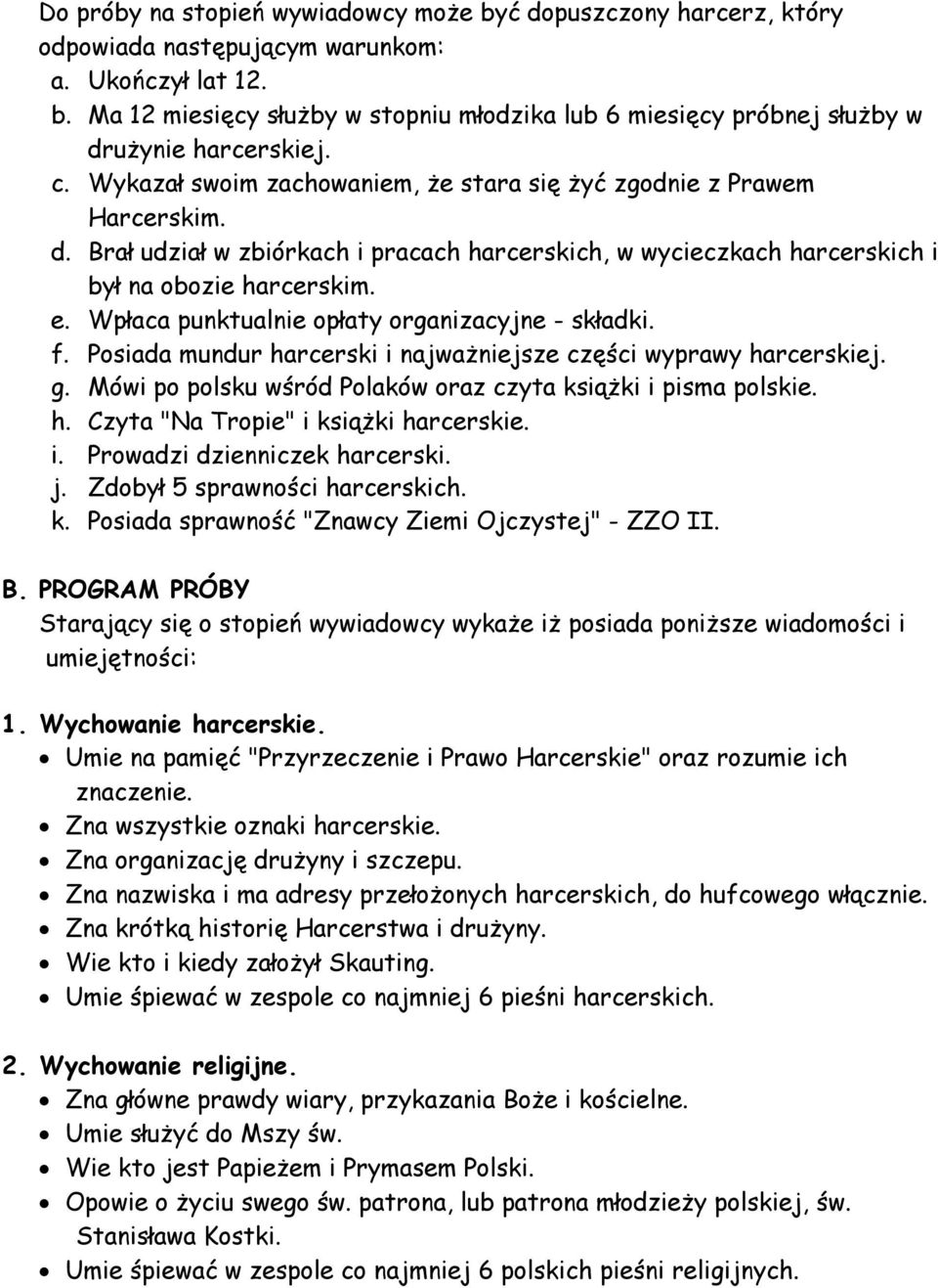 Wpłaca punktualnie opłaty organizacyjne - składki. f. Posiada mundur harcerski i najważniejsze części wyprawy harcerskiej. g. Mówi po polsku wśród Polaków oraz czyta książki i pisma polskie. h. Czyta "Na Tropie" i książki harcerskie.