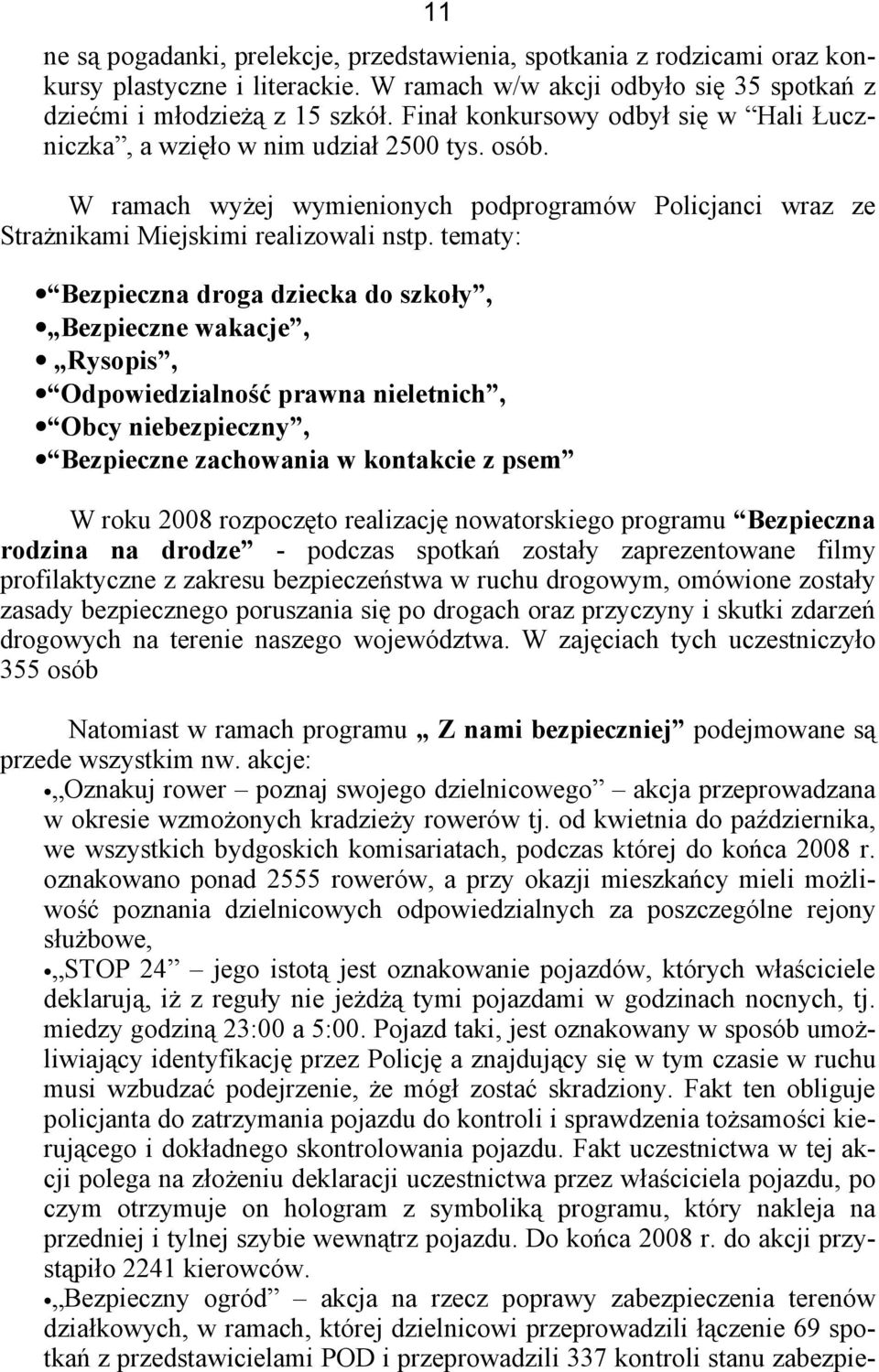 tematy: Bezpieczna droga dziecka do szkoły, Bezpieczne wakacje, Rysopis, Odpowiedzialność prawna nieletnich, Obcy niebezpieczny, Bezpieczne zachowania w kontakcie z psem W roku 2008 rozpoczęto