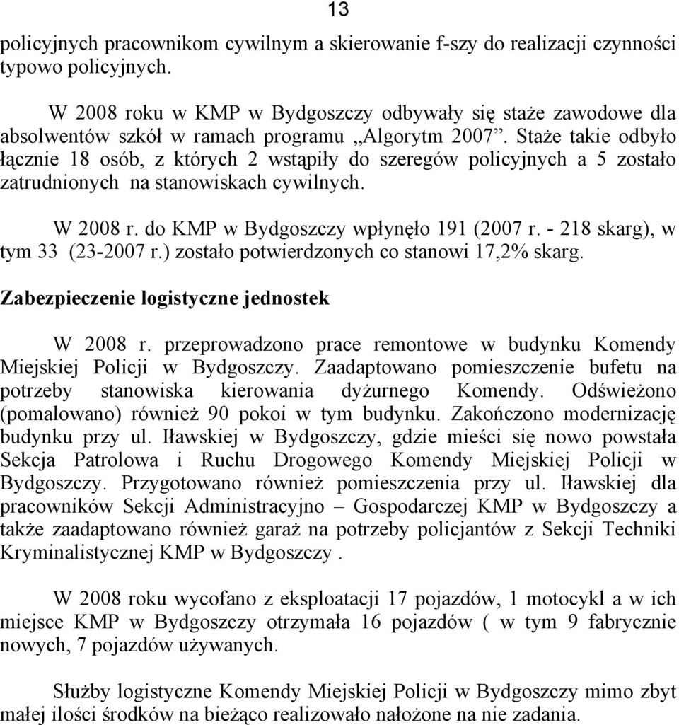 Staże takie odbyło łącznie 18 osób, z których 2 wstąpiły do szeregów policyjnych a 5 zostało zatrudnionych na stanowiskach cywilnych. W 2008 r. do KMP w Bydgoszczy wpłynęło 191 (2007 r.