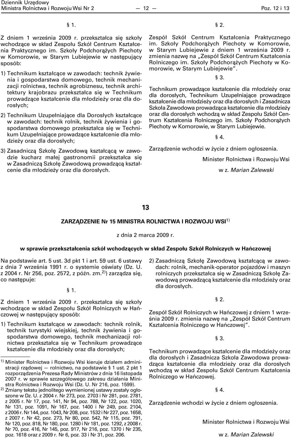 agrobiznesu, technik architektury krajobrazu przekształca się w Technikum prowadzące Technikum Uzupełniające dla Dorosłych kształcące w zawodach: technik rolnik, technik żywienia i gospodarstwa