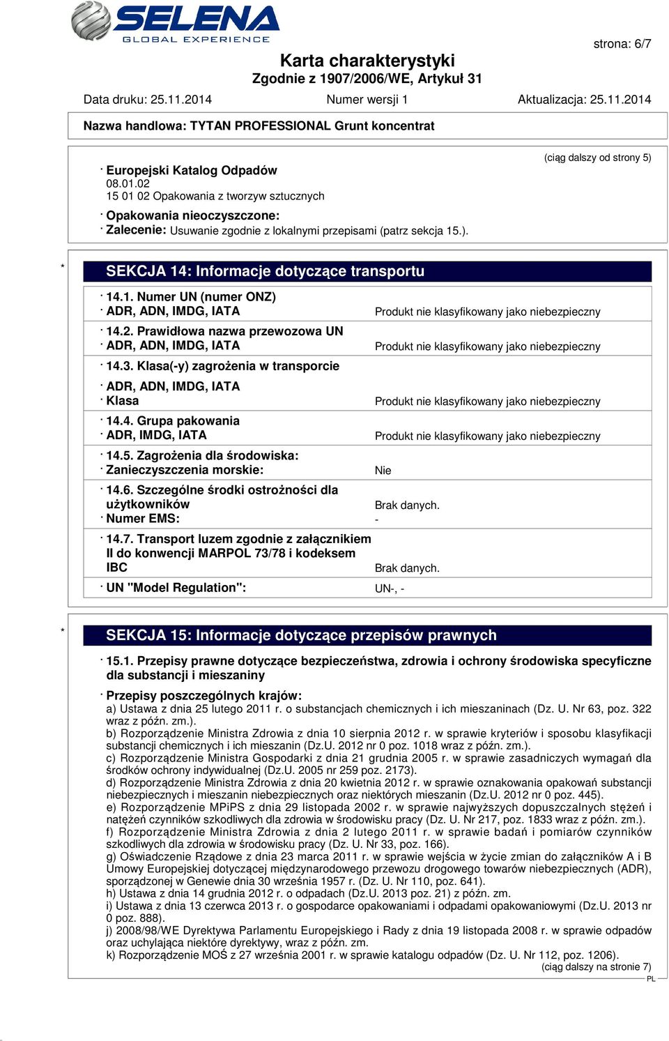 Prawidłowa nazwa przewozowa UN ADR, ADN, IMDG, IATA Produkt nie klasyfikowany jako niebezpieczny 14.3.