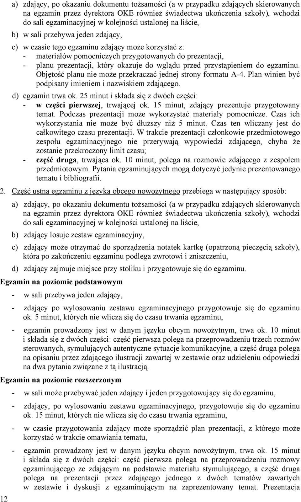 do wglądu przed przystąpieniem do egzaminu. Objętość planu nie może przekraczać jednej strony formatu A-4. Plan winien być podpisany imieniem i nazwiskiem zdającego. d) egzamin trwa ok.