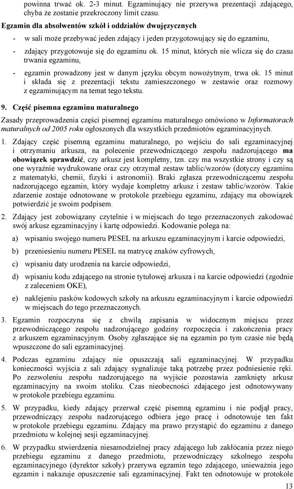 15 minut, których nie wlicza się do czasu trwania egzaminu, - egzamin prowadzony jest w danym języku obcym nowożytnym, trwa ok.