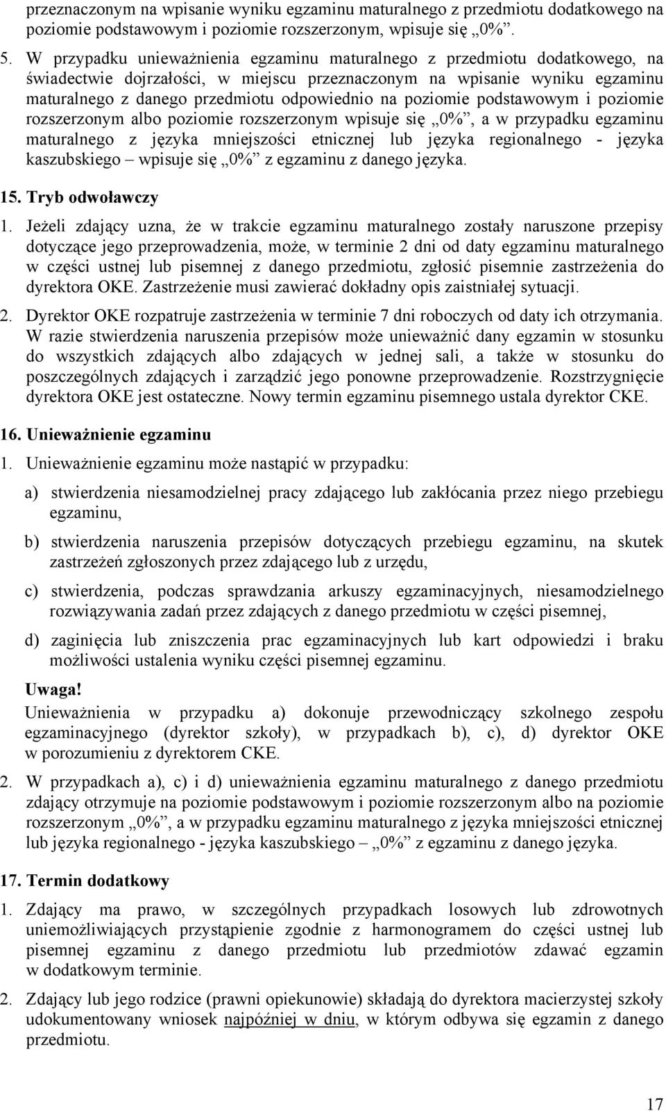 poziomie podstawowym i poziomie rozszerzonym albo poziomie rozszerzonym wpisuje się 0%, a w przypadku egzaminu maturalnego z języka mniejszości etnicznej lub języka regionalnego - języka kaszubskiego