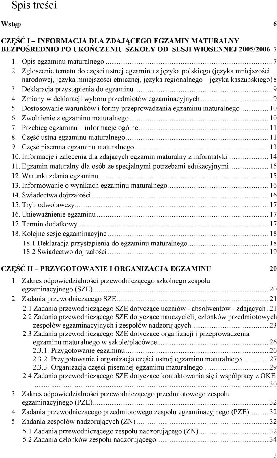 Deklaracja przystąpienia do egzaminu... 9 4. Zmiany w deklaracji wyboru przedmiotów egzaminacyjnych... 9 5. Dostosowanie warunków i formy przeprowadzania egzaminu maturalnego... 10 6.