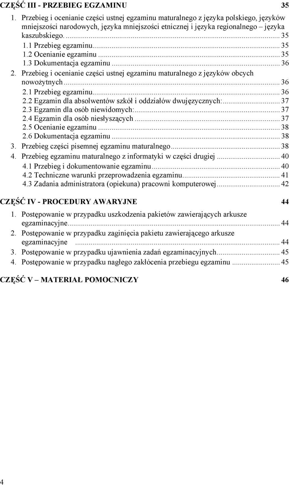 1 Przebieg egzaminu... 35 1.2 Ocenianie egzaminu... 35 1.3 Dokumentacja egzaminu... 36 2. Przebieg i ocenianie części ustnej egzaminu maturalnego z języków obcych nowożytnych... 36 2.1 Przebieg egzaminu... 36 2.2 Egzamin dla absolwentów szkół i oddziałów dwujęzycznych:.