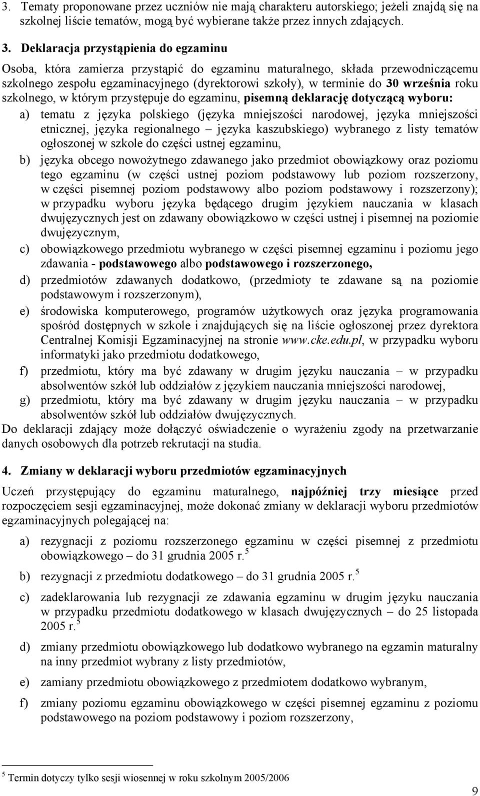 września roku szkolnego, w którym przystępuje do egzaminu, pisemną deklarację dotyczącą wyboru: a) tematu z języka polskiego (języka mniejszości narodowej, języka mniejszości etnicznej, języka