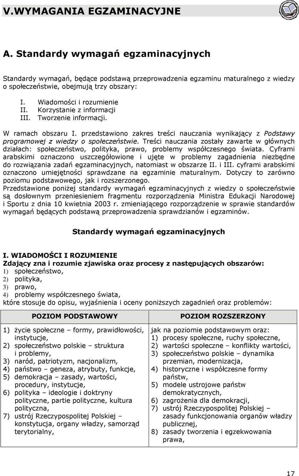 Treści nauczania zostały zawarte w głównych działach: społeczeństwo, polityka, prawo, problemy współczesnego świata.