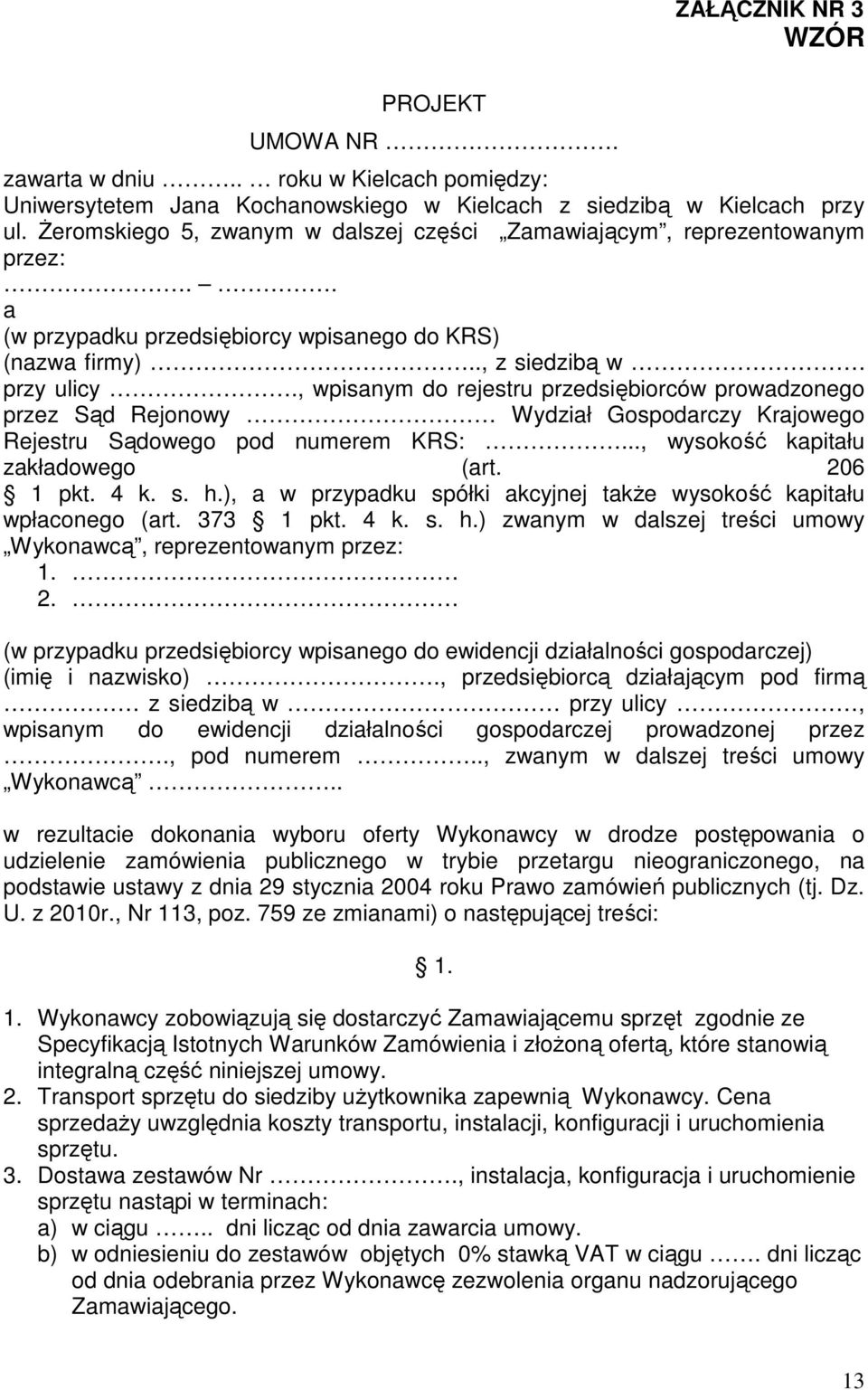 , wpisanym do rejestru przedsiębiorców prowadzonego przez Sąd Rejonowy Wydział Gospodarczy Krajowego Rejestru Sądowego pod numerem KRS:..., wysokość kapitału zakładowego (art. 206 1 pkt. 4 k. s. h.