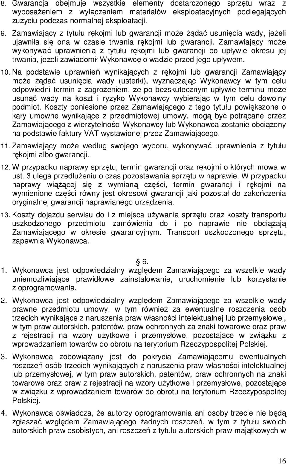 Zamawiający może wykonywać uprawnienia z tytułu rękojmi lub gwarancji po upływie okresu jej trwania, jeżeli zawiadomił Wykonawcę o wadzie przed jego upływem. 10.