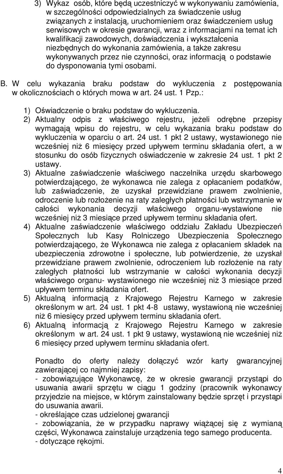 informacją o podstawie do dysponowania tymi osobami. B. W celu wykazania braku podstaw do wykluczenia z postępowania w okolicznościach o których mowa w art. 24 ust. 1 Pzp.