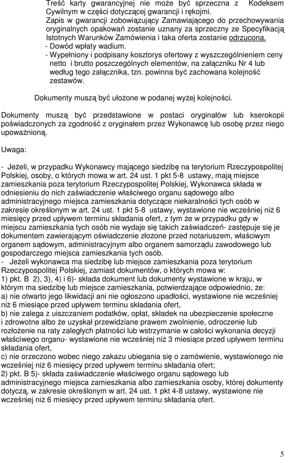 - Dowód wpłaty wadium. - Wypełniony i podpisany kosztorys ofertowy z wyszczególnieniem ceny netto i brutto poszczególnych elementów, na załączniku Nr 4 lub według tego załącznika, tzn.