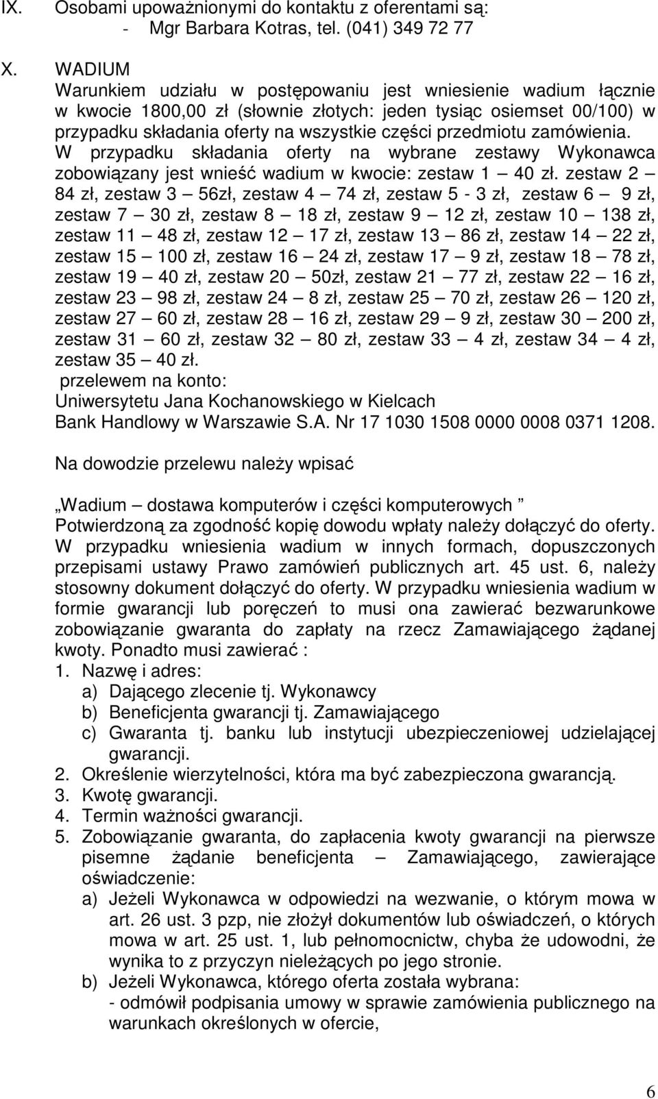 zamówienia. W przypadku składania oferty na wybrane zestawy Wykonawca zobowiązany jest wnieść wadium w kwocie: zestaw 1 40 zł.