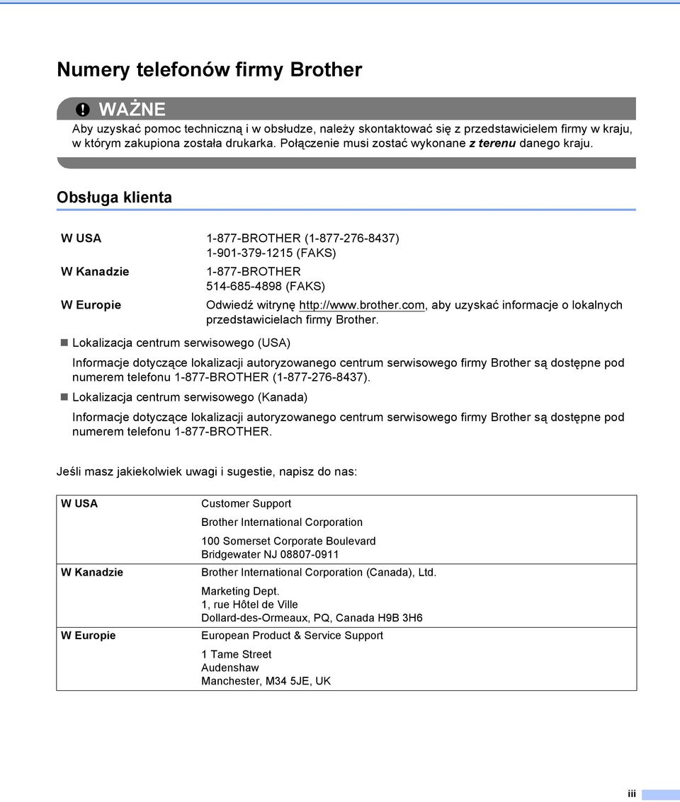 Obsługa klienta WUSA 1-877-BROTHER (1-877-276-8437) 1-901-379-1215 (FAKS) WKanadzie 1-877-BROTHER 514-685-4898 (FAKS) W Europie Odwiedź witrynę http://www.brother.