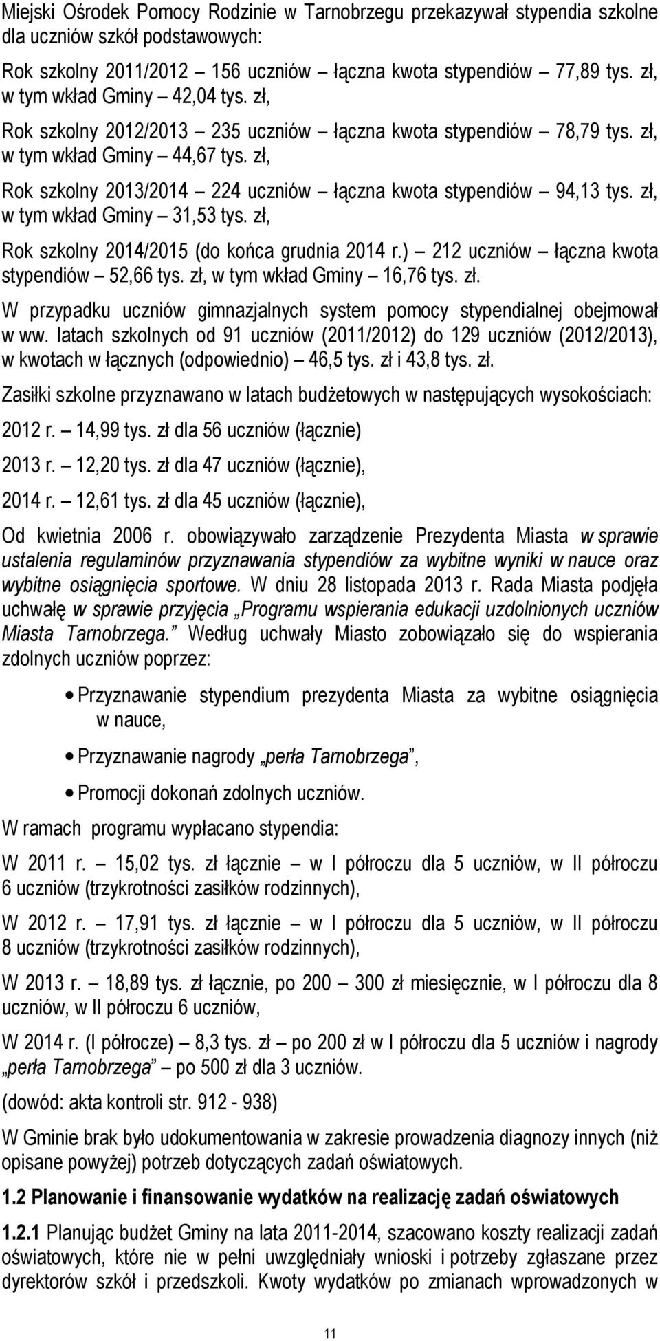 zł, Rok szkolny 2013/2014 224 uczniów łączna kwota stypendiów 94,13 tys. zł, w tym wkład Gminy 31,53 tys. zł, Rok szkolny 2014/2015 (do końca grudnia 2014 r.