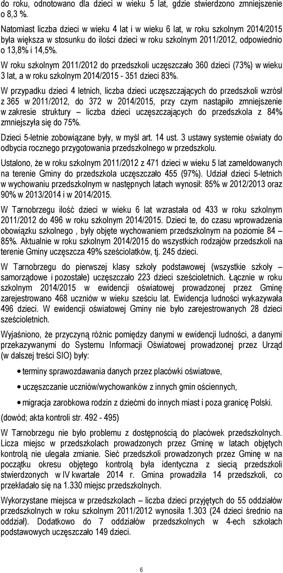 W roku szkolnym 2011/2012 do przedszkoli uczęszczało 360 dzieci (73%) w wieku 3 lat, a w roku szkolnym 2014/2015-351 dzieci 83%.