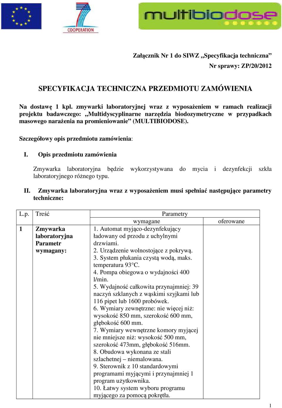 Szczegółowy opis przedmiotu zamówienia: I. Opis przedmiotu zamówienia II. Zmywarka laboratoryjna będzie wykorzystywana do mycia i dezynfekcji szkła laboratoryjnego różnego typu.