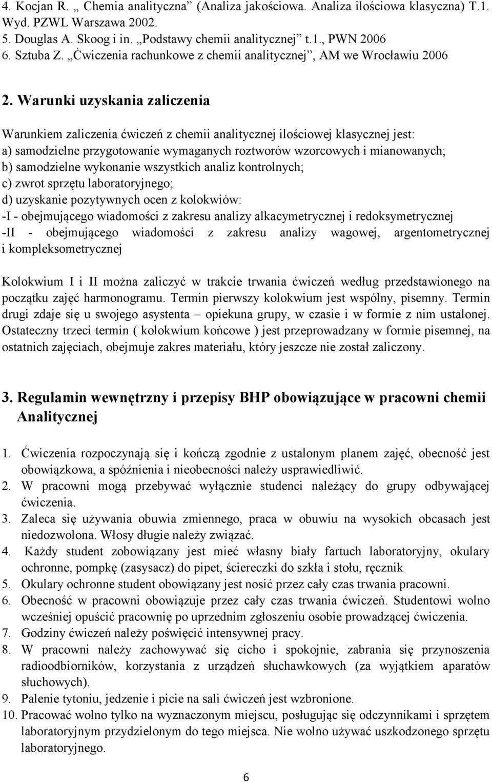 Warunki uzyskania zaliczenia Warunkiem zaliczenia ćwiczeń z chemii analitycznej ilościowej klasycznej jest: a) samodzielne przygotowanie wymaganych roztworów wzorcowych i mianowanych; b) samodzielne