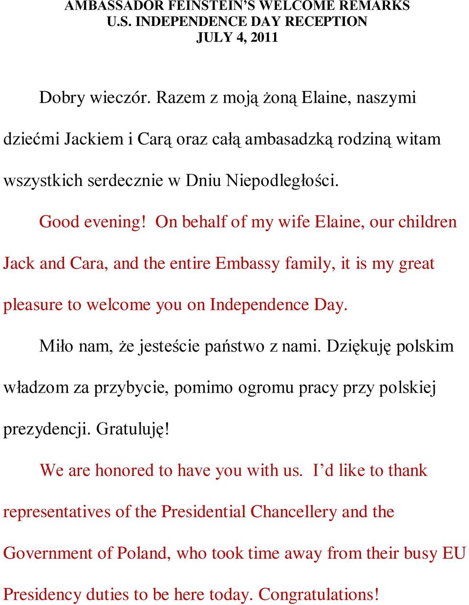 On behalf of my wife Elaine, our children Jack and Cara, and the entire Embassy family, it is my great pleasure to welcome you on Independence Day. Miło nam, że jesteście państwo z nami.