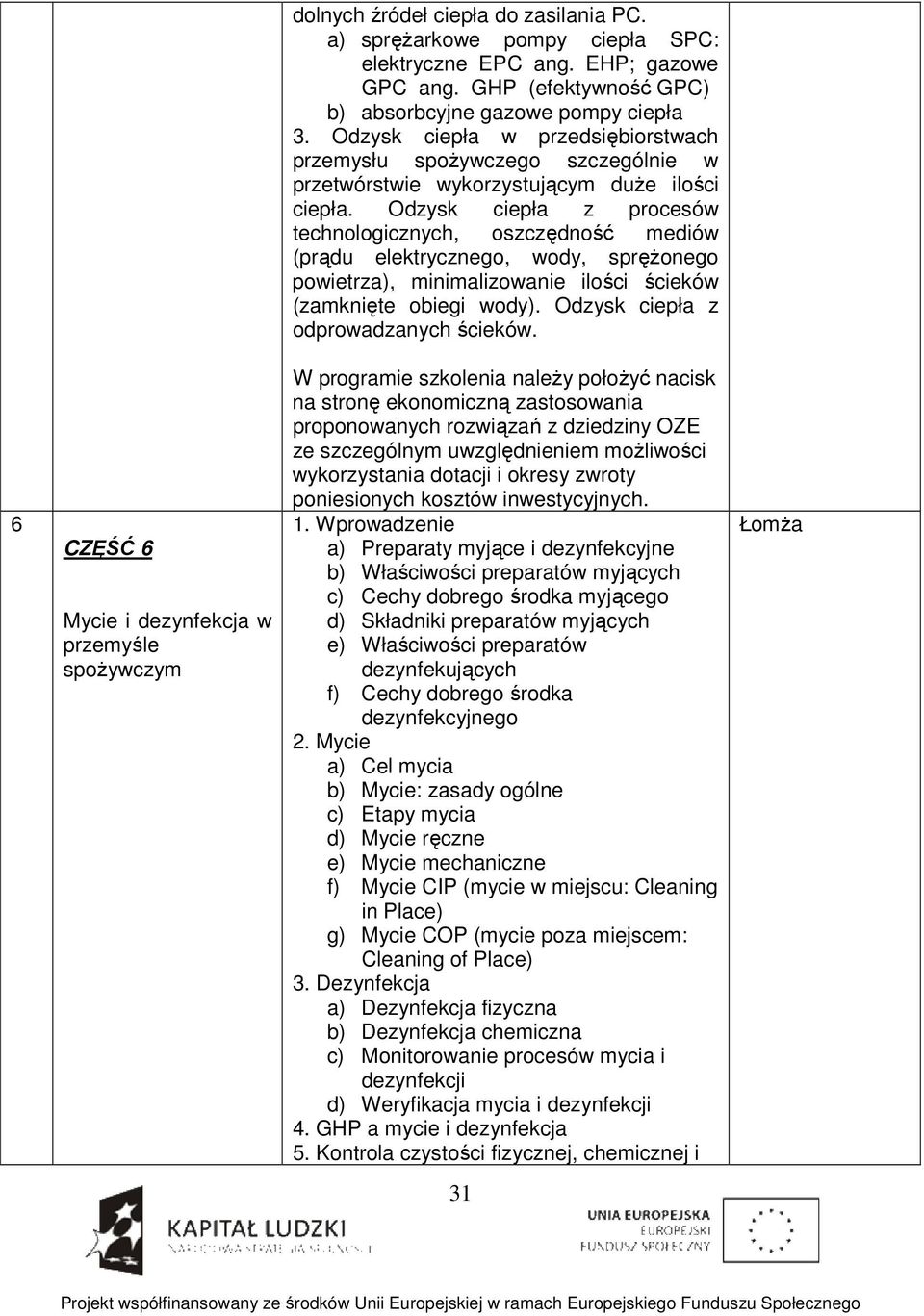 Odzysk ciepła z procesów technologicznych, oszczędność mediów (prądu elektrycznego, wody, sprężonego powietrza), minimalizowanie ilości ścieków (zamknięte obiegi wody).