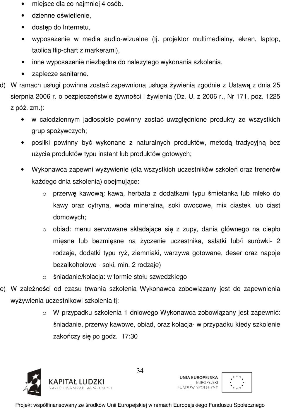 d) W ramach usługi powinna zostać zapewniona usługa żywienia zgodnie z Ustawą z dnia 25 sierpnia 2006 r. o bezpieczeństwie żywności i żywienia (Dz. U. z 2006 r., Nr 171, poz. 1225 z póź. zm.