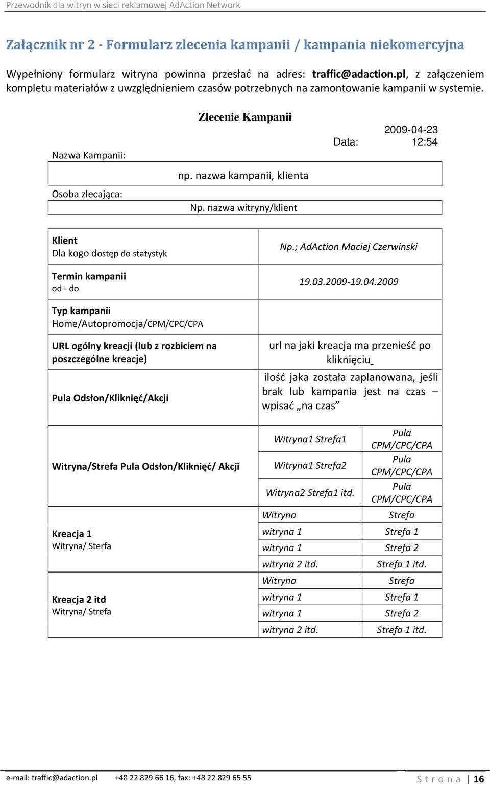 nazwa kampanii, klienta Osoba zlecająca: Np. nazwa witryny/klient Klient Dla kogo dostęp do statystyk Termin kampanii od - do Np.; AdAction Maciej Czerwinski 19.03.2009-19.04.
